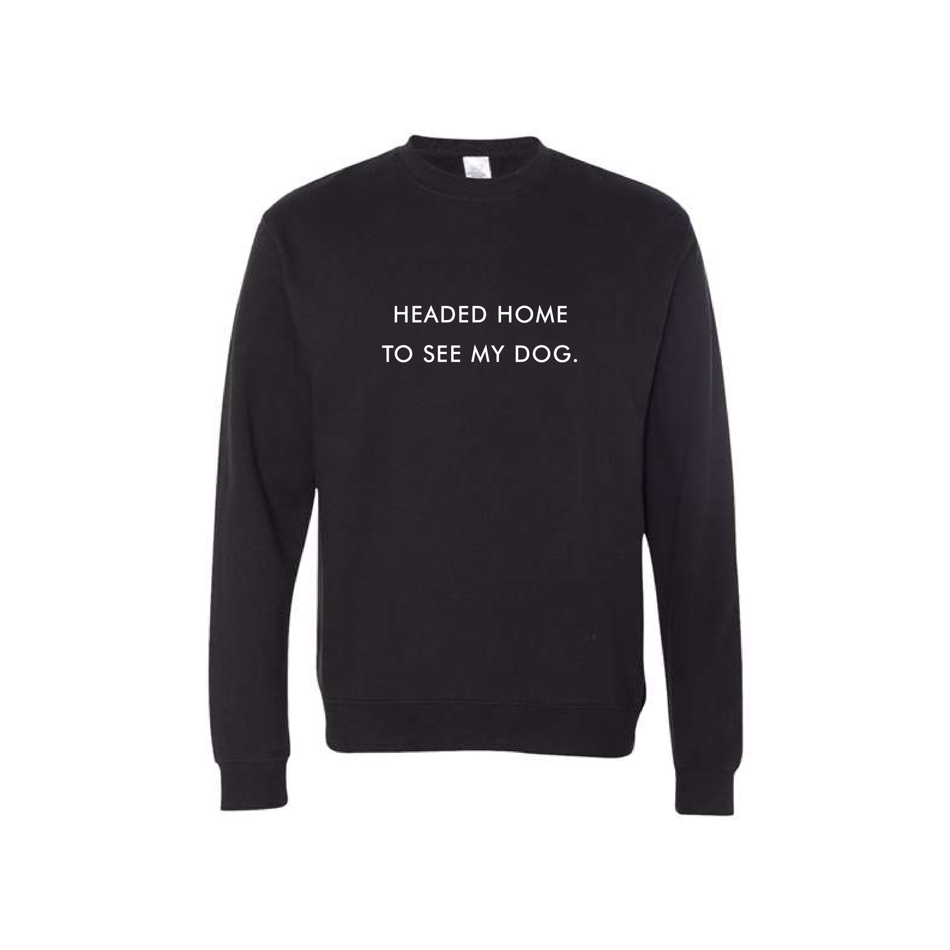 Headed Home To See My Dog black sweatshirt