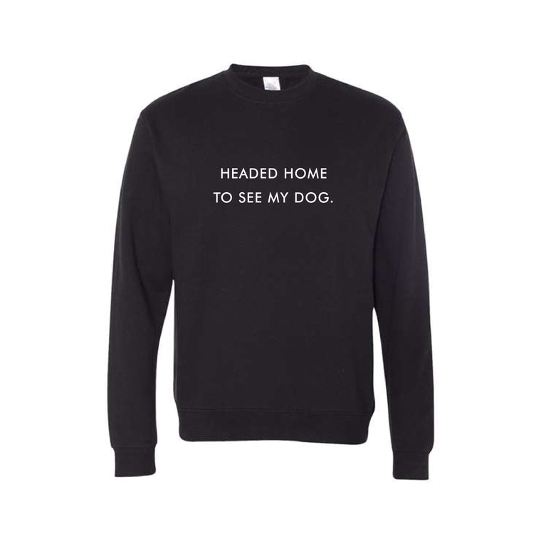 Headed Home To See My Dog black sweatshirt